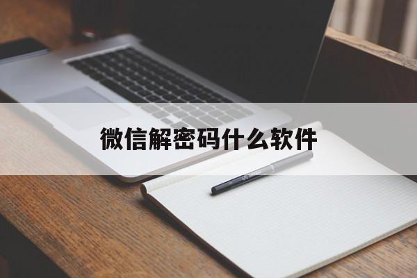 微信解密码什么软件（有没有解微信密码的软件）