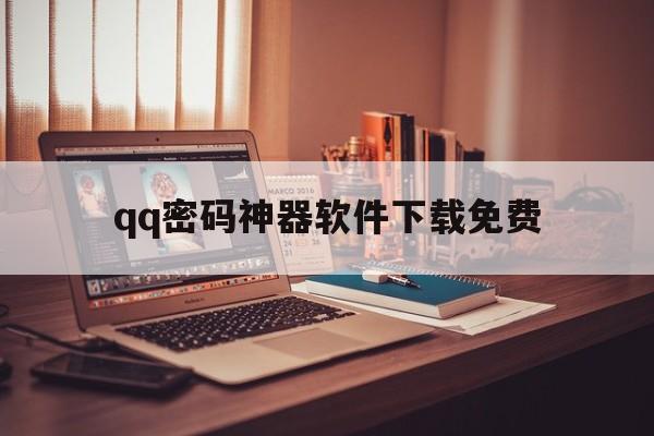 qq密码神器软件下载免费（密码查看神器下载安卓版）