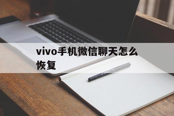 vivo手机微信聊天怎么恢复（vivo手机微信怎样恢复聊天记录）