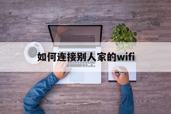 如何连接别人家的wifi（如何连接别人家的Wiff）