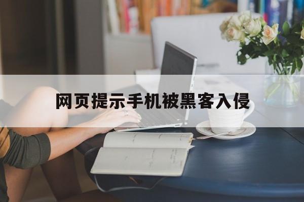 网页提示手机被黑客入侵（浏览器显示你的手机被黑客入侵了）