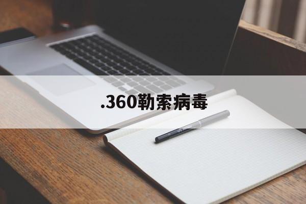 .360勒索病毒（360勒索病毒搜索引擎）