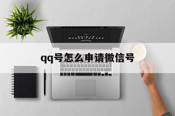 qq号怎么申请微信号（号怎么申请微信号密码错误）