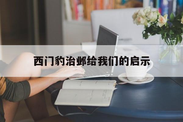 西门豹治邺给我们的启示（西门豹治邺告诉了我们什么?）