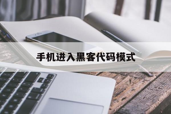 手机进入黑客代码模式（手机进入黑客代码模式怎么退出）