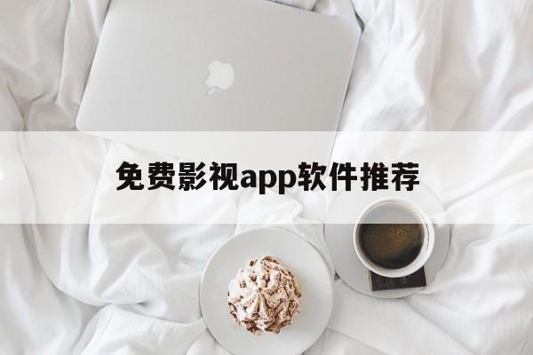 免费影视app软件推荐（影视app推荐下载）