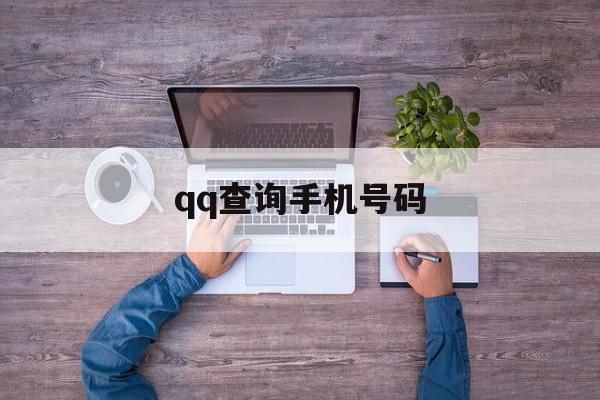 qq查询手机号码（查询手机号码网站）