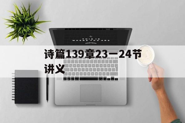 诗篇139章23一24节讲义（诗篇119篇145节至152节讲章）