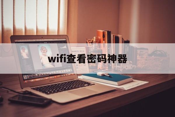 wifi查看密码神器（wifi查看密码神器推荐）