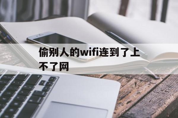 偷别人的wifi连到了上不了网（如何偷上别人wifi）