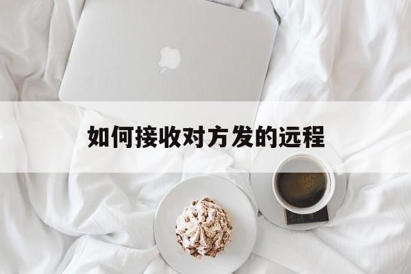 如何接收对方发的远程（远程接收别人的短信）