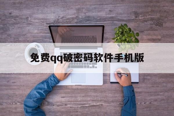 免费qq破密码软件手机版（破密码软件最新版本）