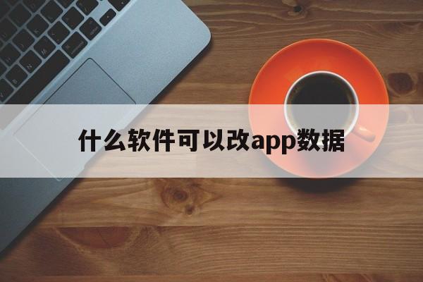 什么软件可以改app数据（APP数据修改器）