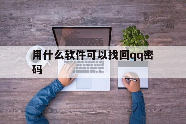 用什么软件可以找回qq密码（可以找回密码的软件手机软件）