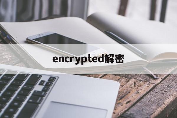 encrypted解密（encrypted文件怎么破解）