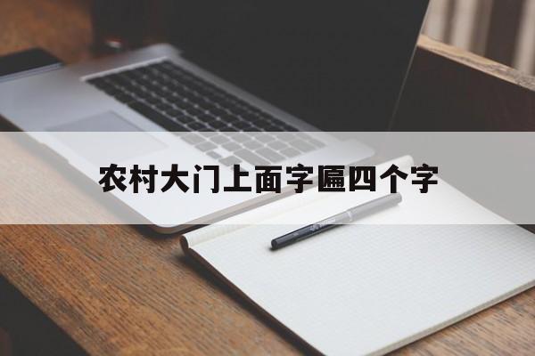 农村大门上面字匾四个字（农村大门4字匾大全图）