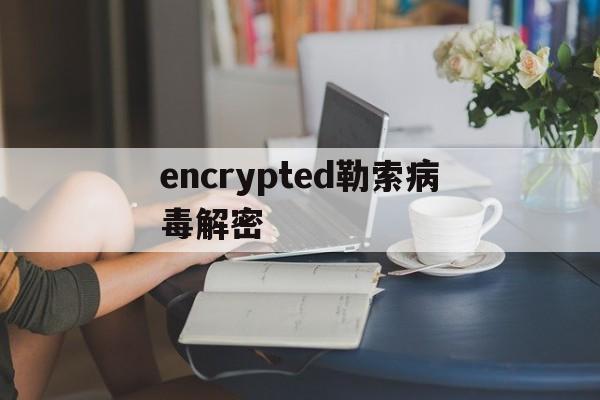 encrypted勒索病毒解密（服务器被加密勒索bestcrypt）