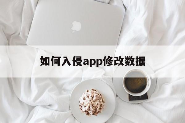 如何入侵app修改数据（如何篡改app数据）