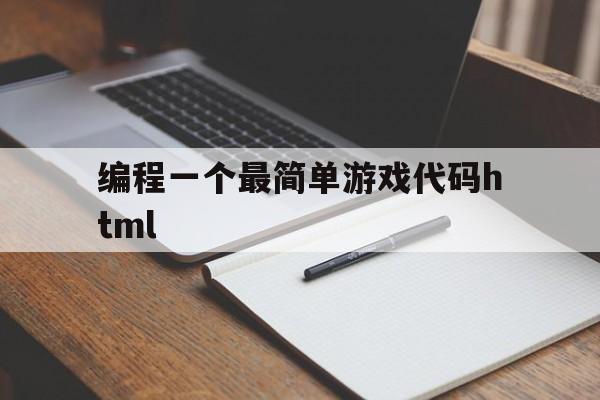 编程一个最简单游戏代码html（编程一个最简单游戏代码txt）