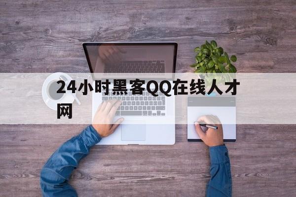 24小时黑客QQ在线人才网（24小时黑客）