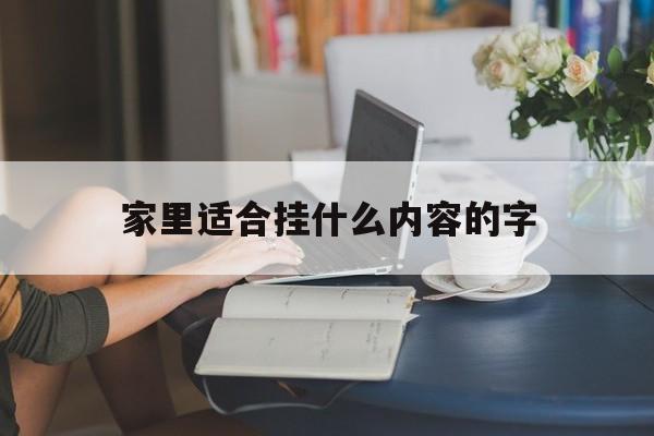 家里适合挂什么内容的字（家里应该挂什么字好）