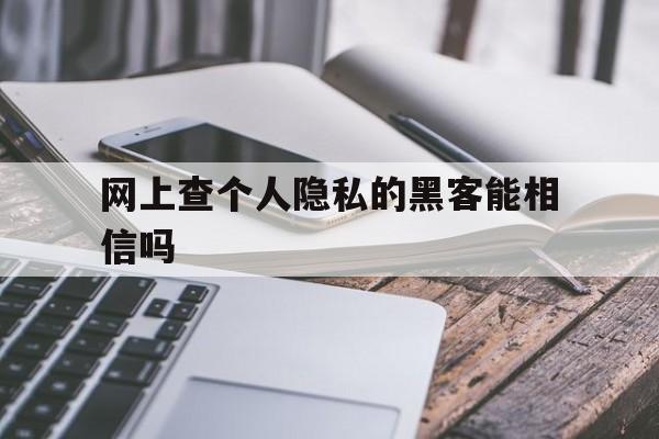 网上查个人隐私的黑客能相信吗（黑客能查出一个人的信息吗）