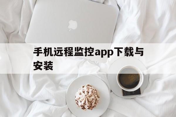 手机远程监控app下载与安装（手机远程监控app下载）