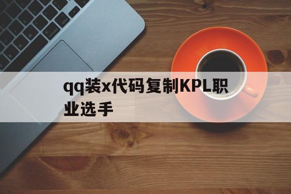 qq装x代码复制KPL职业选手（一串代码伪装kpl职业选手）