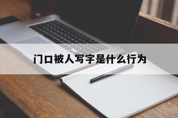 门口被人写字是什么行为（在别人门口写字犯法吗）