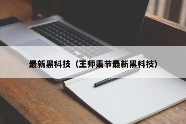 最新黑科技（王师秉节最新黑科技）