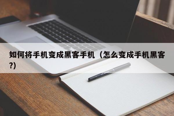 如何将手机变成黑客手机（怎么变成手机黑客?）