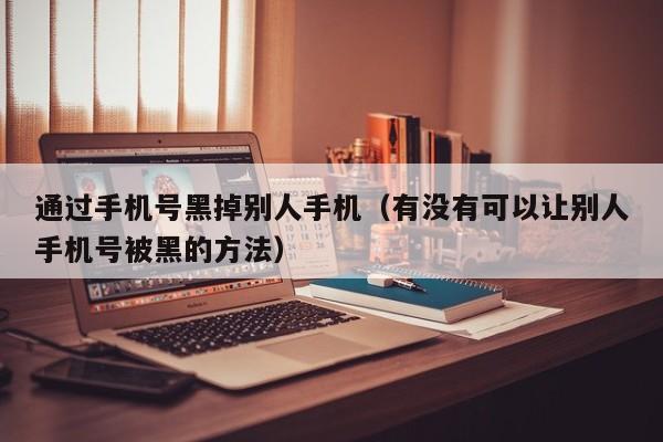 通过手机号黑掉别人手机（有没有可以让别人手机号被黑的方法）