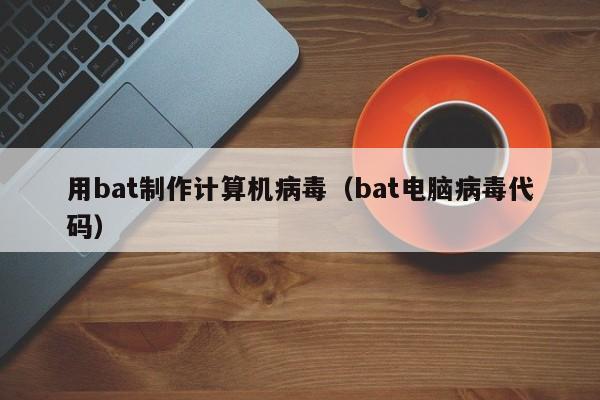 用bat制作计算机病毒（bat电脑病毒代码）