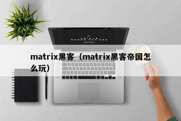 matrix黑客（matrix黑客帝国怎么玩）