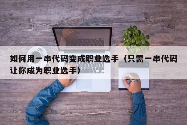 如何用一串代码变成职业选手（只需一串代码让你成为职业选手）