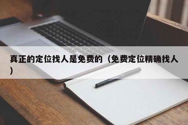 真正的定位找人是免费的（免费定位精确找人）