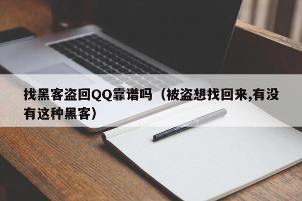 找黑客盗回QQ靠谱吗（被盗想找回来,有没有这种黑客）