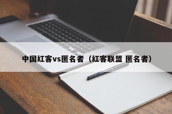 中国红客vs匿名者（红客联盟 匿名者）