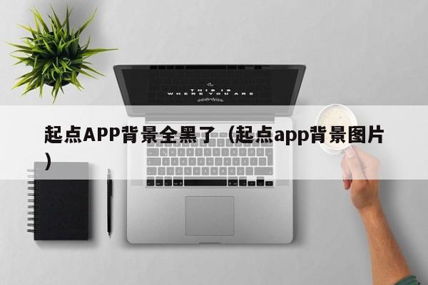 起点APP背景全黑了（起点app背景图片）