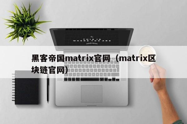 黑客帝国matrix官网（matrix区块链官网）