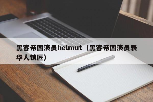 黑客帝国演员helmut（黑客帝国演员表华人锁匠）