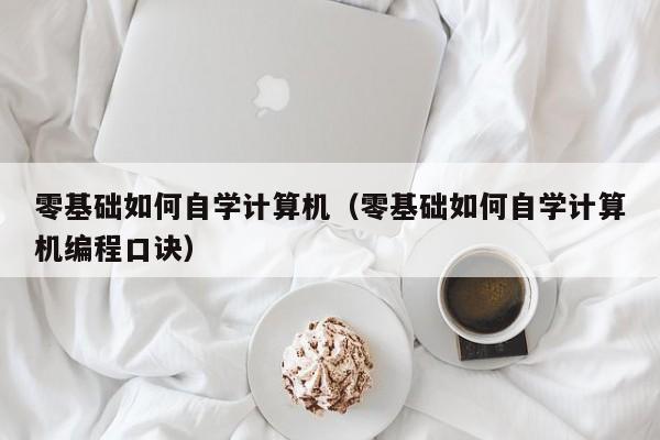 零基础如何自学计算机（零基础如何自学计算机编程口诀）