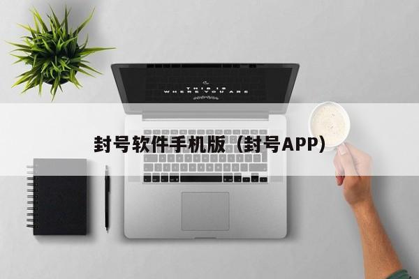 封号软件手机版（封号APP）