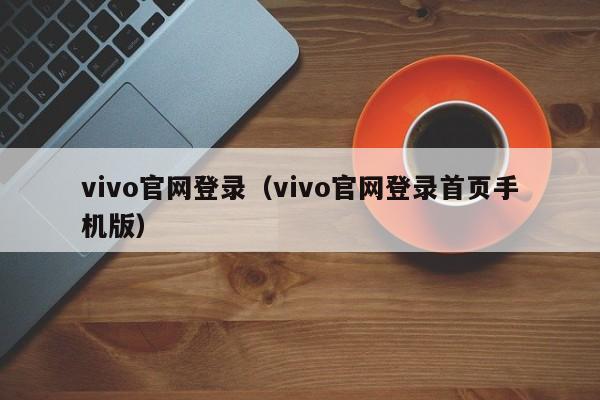 vivo官网登录（vivo官网登录首页手机版）