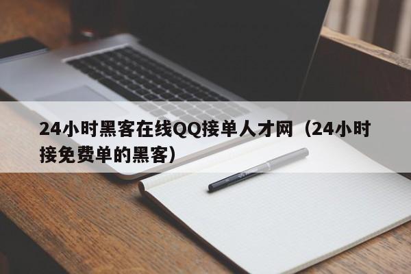 24小时黑客在线QQ接单人才网（24小时接免费单的黑客）