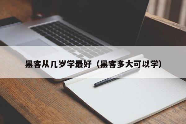 黑客从几岁学最好（黑客多大可以学）