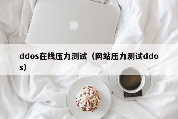 ddos在线压力测试（网站压力测试ddos）