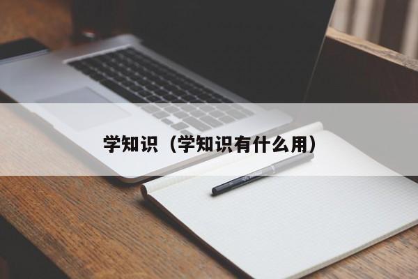 学知识（学知识有什么用）