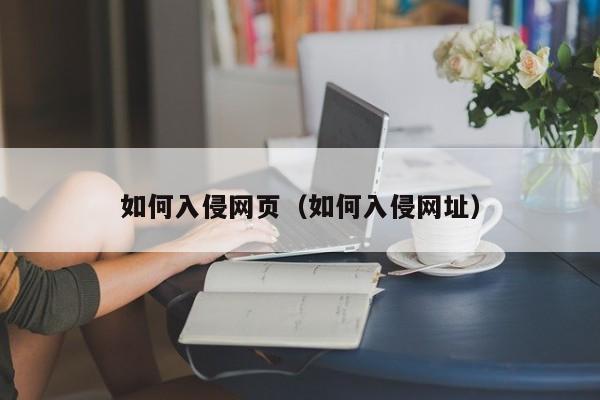 如何入侵网页（如何入侵网址）