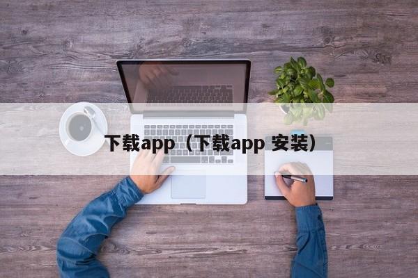 下载app（下载app 安装）